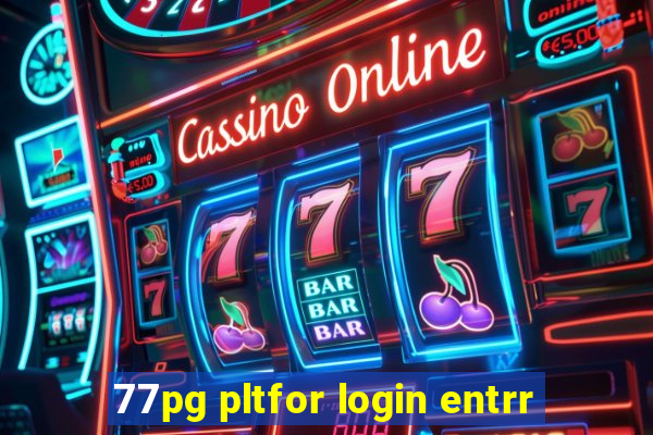 77pg pltfor login entrr