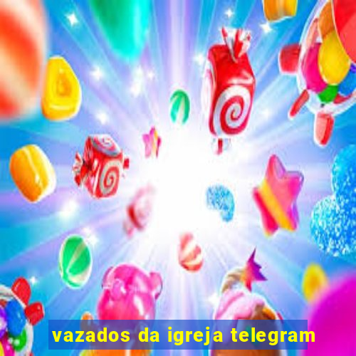 vazados da igreja telegram