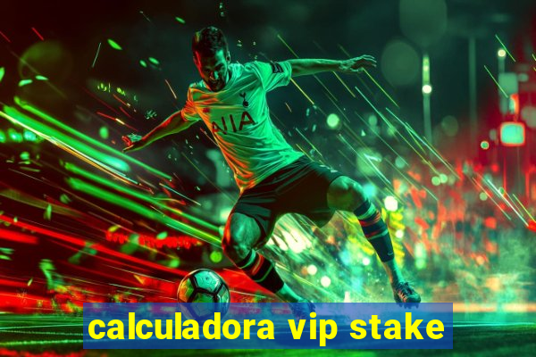 calculadora vip stake