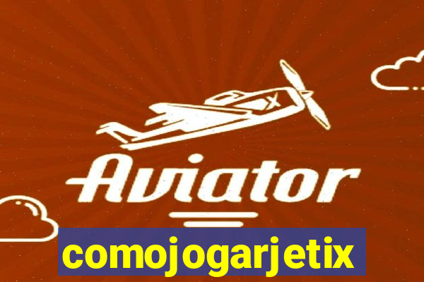 comojogarjetix