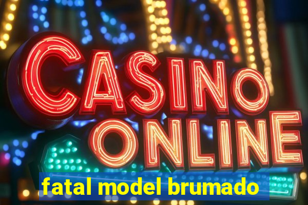 fatal model brumado