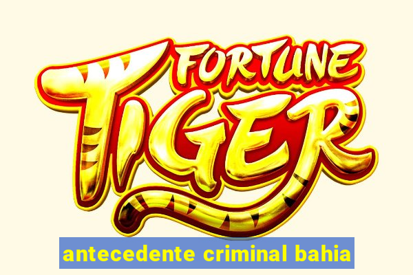 antecedente criminal bahia