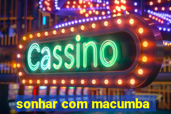 sonhar com macumba