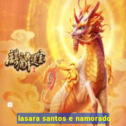 lasara santos e namorado