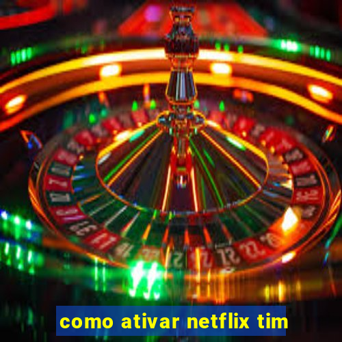 como ativar netflix tim