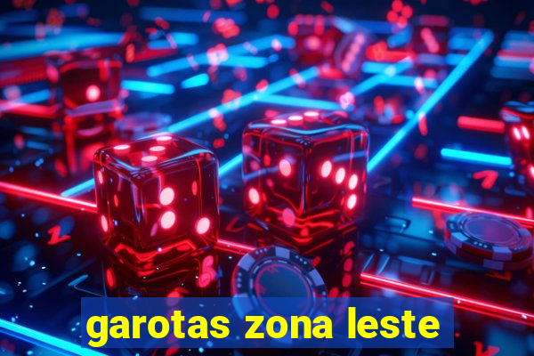 garotas zona leste