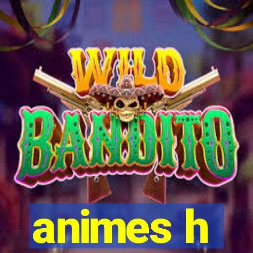 animes h