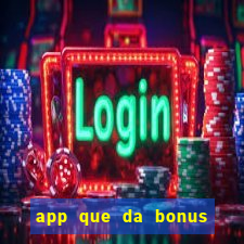 app que da bonus no cadastro