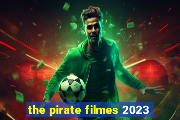 the pirate filmes 2023