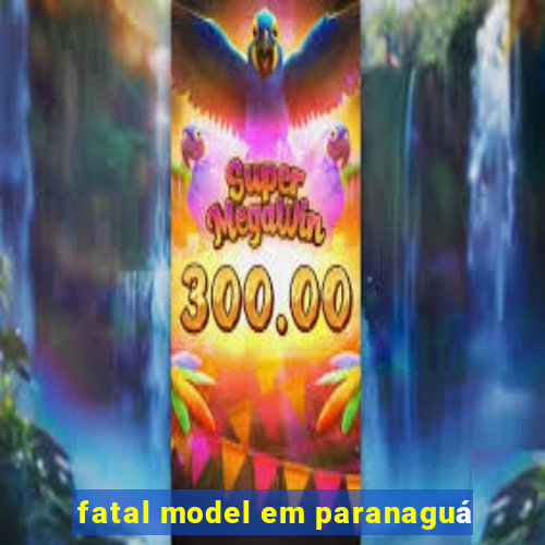 fatal model em paranaguá