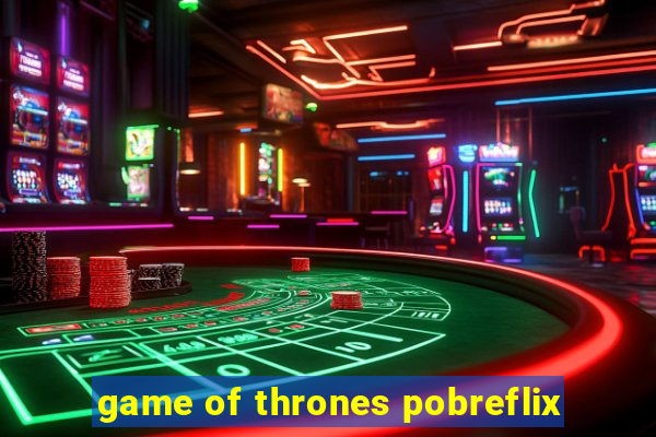 game of thrones pobreflix