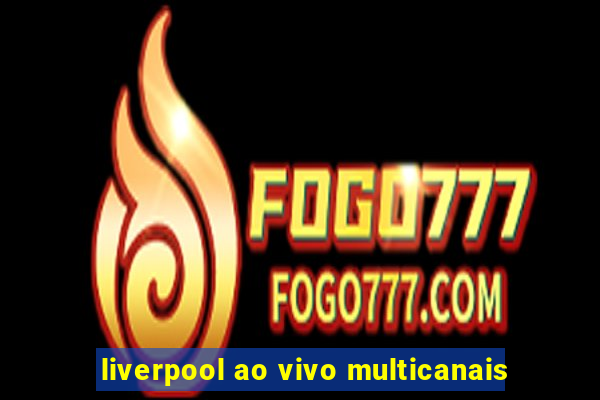 liverpool ao vivo multicanais