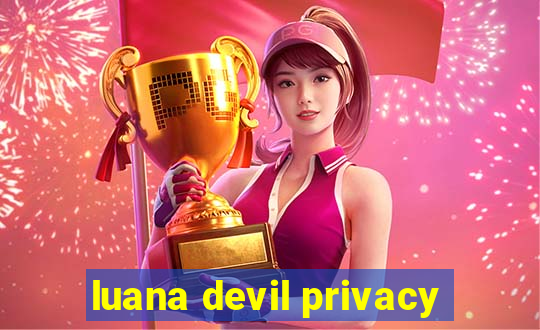 luana devil privacy