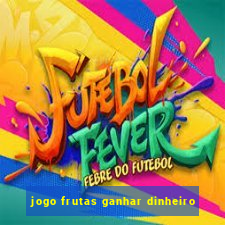 jogo frutas ganhar dinheiro