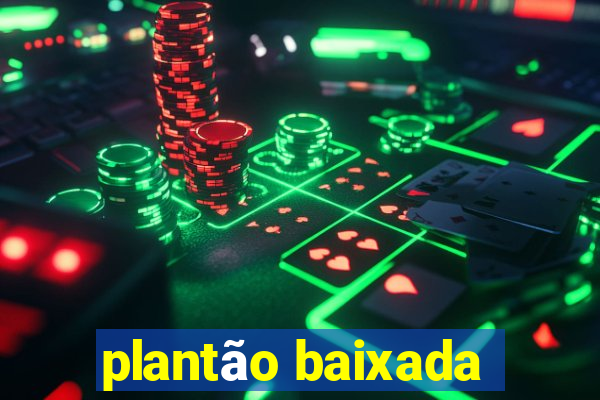 plantão baixada