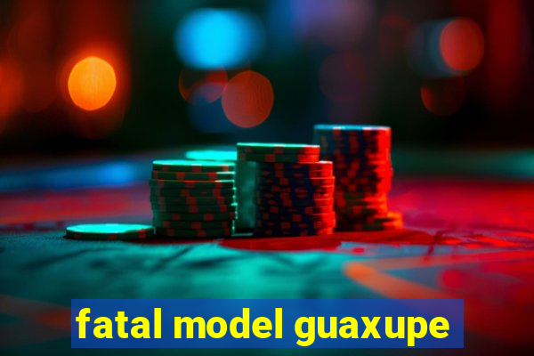 fatal model guaxupe