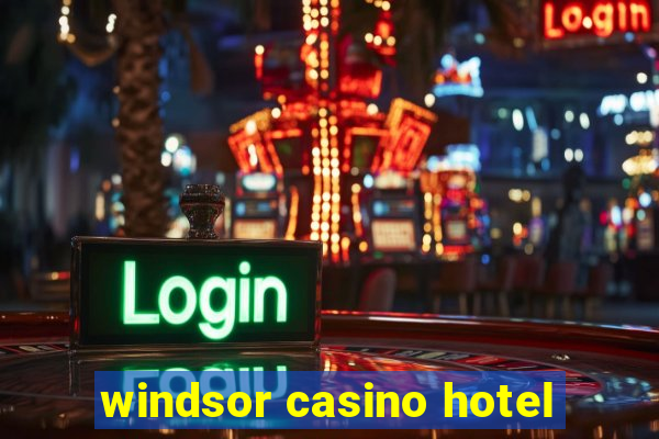 windsor casino hotel