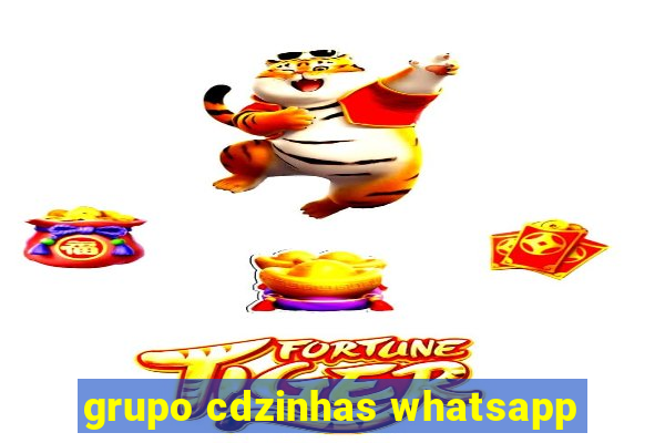 grupo cdzinhas whatsapp