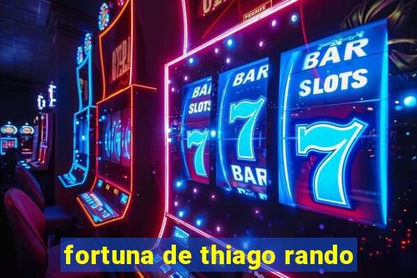 fortuna de thiago rando