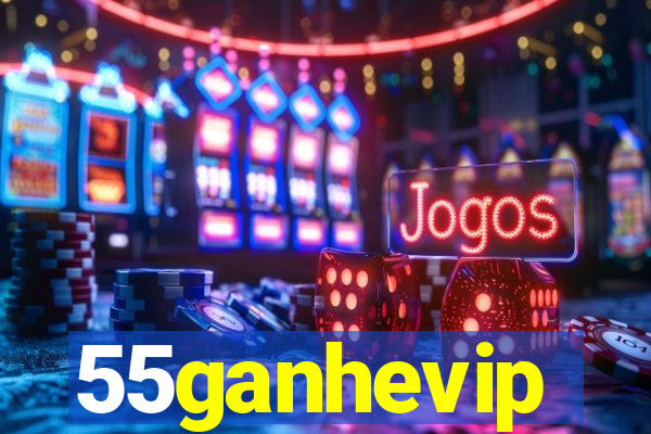 55ganhevip