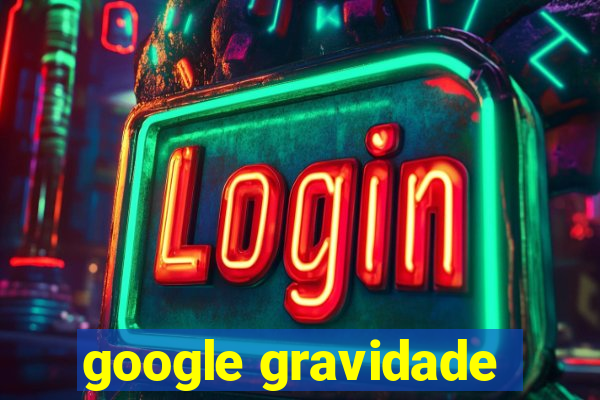 google gravidade