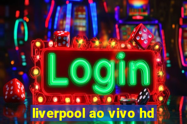 liverpool ao vivo hd