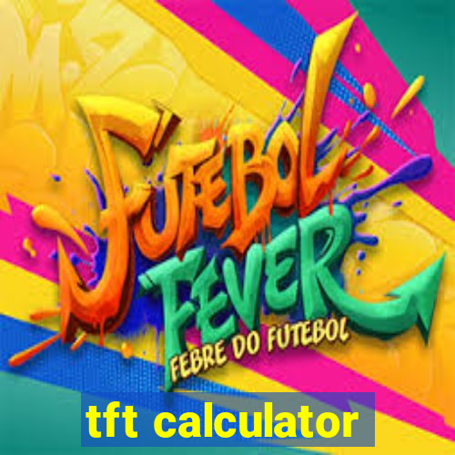 tft calculator