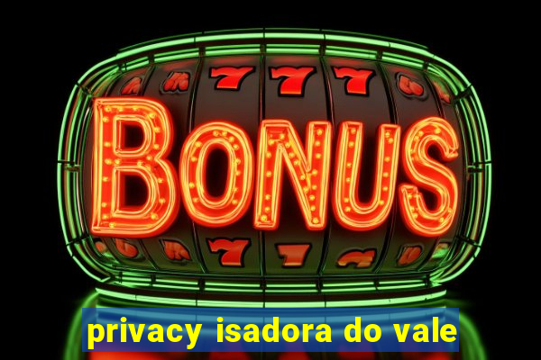 privacy isadora do vale