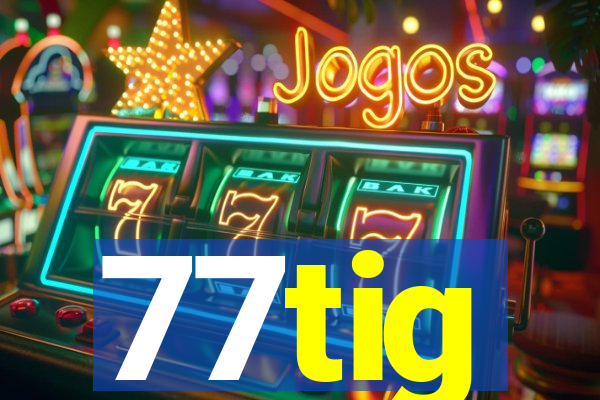 77tig