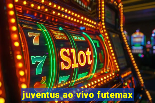 juventus ao vivo futemax